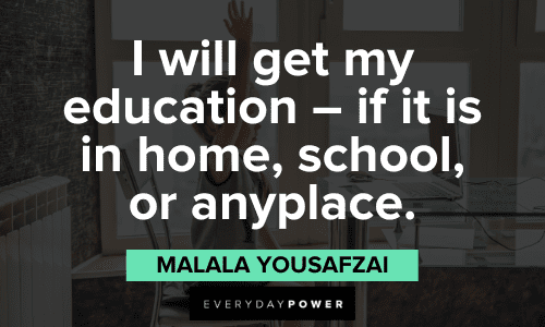 "I will get my education - if it is in home, school, or anyplace." - Malala Yousafzai powerful Malala Yousafzai Quotes