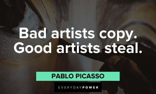 "Bad artists copy. Good artists steal." - Pablo Picasso insightful Pablo Picasso Quotes