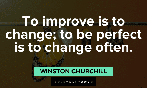 "To improve is to change; to be perfect is to change often." - Winston Churchill Quotes About Change and improvement