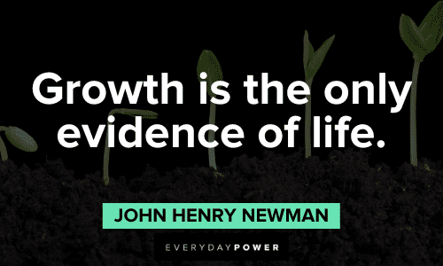 "Growth is the only evidence of life." - John Henry Newman Quotes About Change and growth