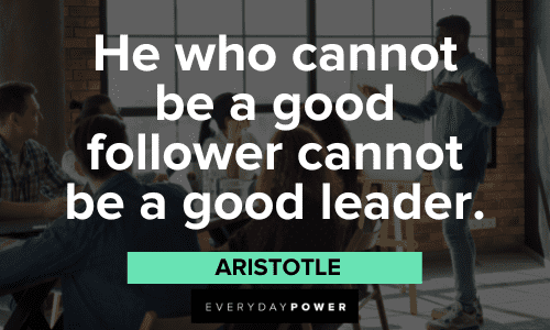 “He who cannot be a good follower cannot be a good leader.” - Aristotle good Leadership Quotes