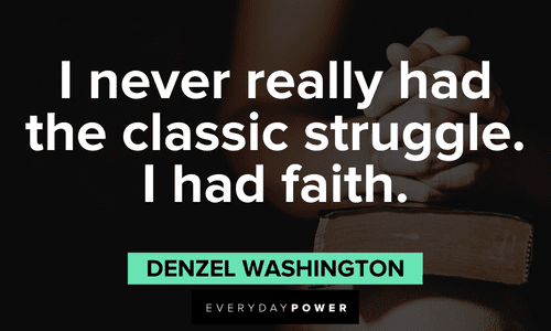 "I never really had the classic struggle. I had faith." - Denzel Washington Denzel Washington Quotes about faith