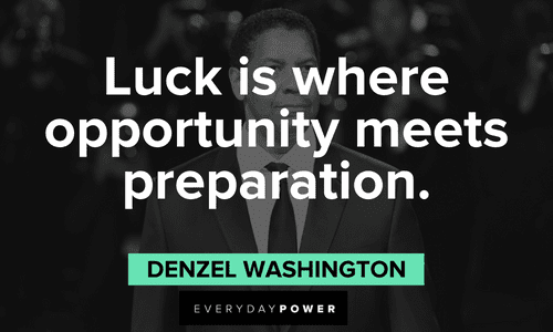 "Luck is where opportunity meets preparation." - Denzel Washington Denzel Washington Quotes about opportunity