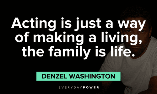 "Acting is just a way of making a living, the family is life." - Denzel Washington Denzel Washington Quotes about acting