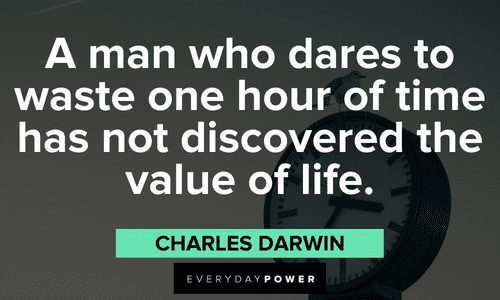 "A man who dares to waste one hour of time has not discovered the value of life." — Charles Darwin Live Life To The Fullest Quotes about time wasting