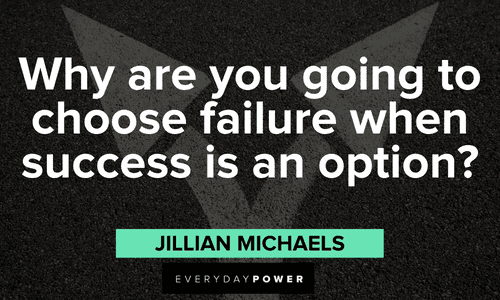 “Why are you going to choose failure when success is an option?” ― Jillian Michaels Personal Growth Quotes to inspire success