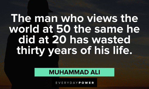 "The man who views the world at 50 the same he did at 20 has wasted thirty years of his life." - Muhammad Ali best Personal Growth Quotes
