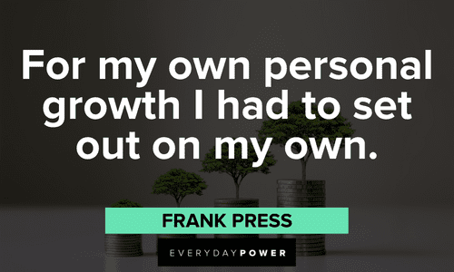 "For my own personal growth I had to set out on my own." - Frank Press Personal Growth Quotes and sayings