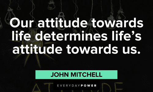 "Our attitude towards life determines life's attitude towards us." - John Mitchell Positive Attitude Quotes about life