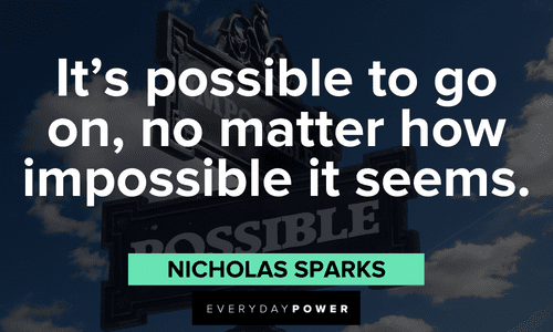 “It's possible to go on, no matter how impossible it seems.” - Nicholas Sparks powerful Quotes About Possibility