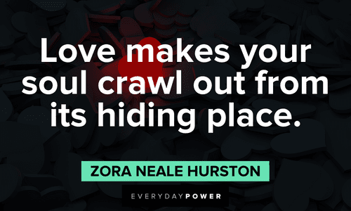 “Love makes your soul crawl out from its hiding place.” – Zora Neale Hurston Quotes about Love that will make your day