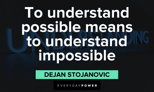 “To understand possible means to understand impossible.” - Dejan Stojanovic thoughtful Quotes About Possibility