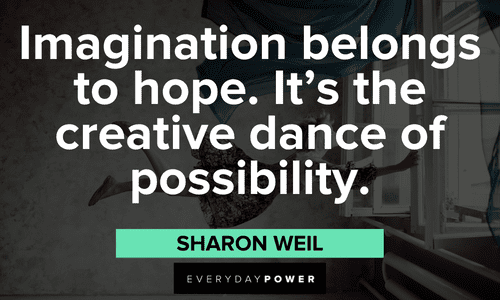 “Imagination belongs to hope. It’s the creative dance of possibility.” - Sharon Weil Quotes About Possibility and imagination