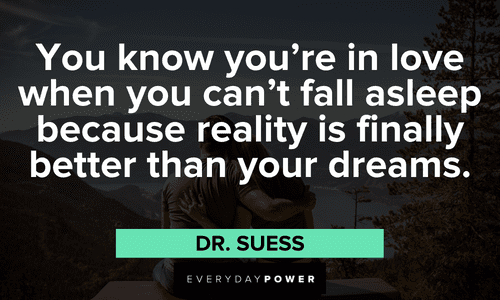 “You know you’re in love when you can’t fall asleep because reality is finally better than your dreams.” – Dr. Suess beautiful Quotes about Love