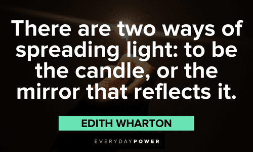 “There are two ways of spreading light: to be the candle, or the mirror that reflects it.” - Edith Wharton Positive Motivational Quotes about optimism