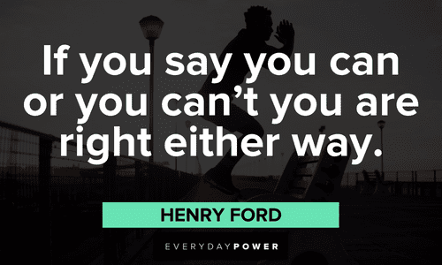 “If you say you can or you can't you are right either way." ― Henry Ford Positive Motivational Quotes about mindset