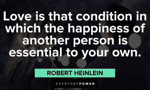 “Love is that condition in which the happiness of another person is essential to your own.” – Robert Heinlein Quotes about Love and happiness