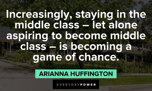 "Increasingly, staying in the middle class - let alone aspiring to become middle class - is becoming a game of chance." - Arianna Huffington thoughtful Arianna Huffington Quotes
