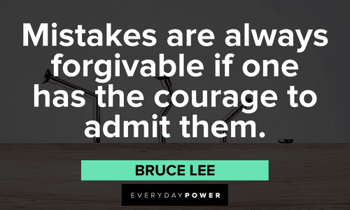 “Mistakes are always forgivable if one has the courage to admit them.” - Bruce Lee Bruce Lee Quotes about mistakes
