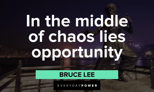 “In the middle of chaos lies opportunity” - Bruce Lee Bruce Lee Quotes about opportunity