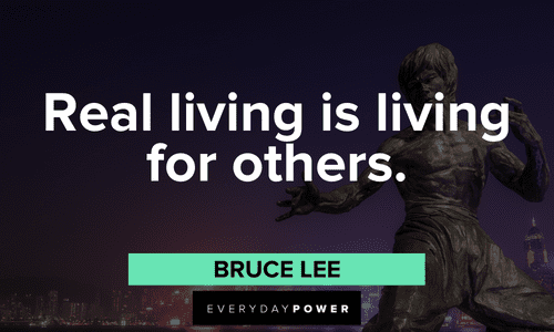 “Real living is living for others.” - Bruce Lee Bruce Lee Quotes about living for others