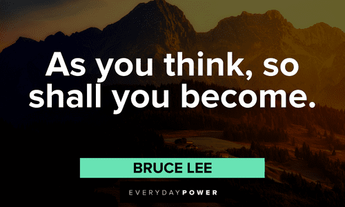 “As you think, so shall you become”. - Bruce Lee Bruce Lee Quotes that will make you think