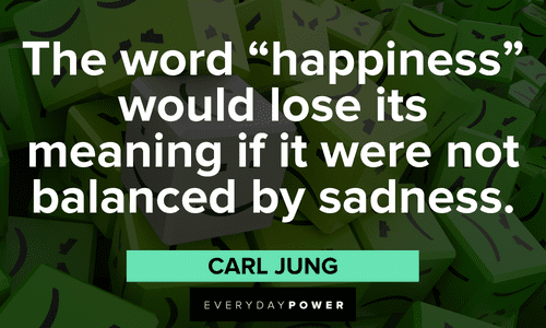 "The word “happiness” would lose its meaning if it were not balanced by sadness." – Carl Jung Carl Jung quotes about balance