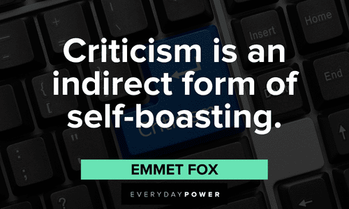 “Criticism is an indirect form of self-boasting.” – Emmet Fox Insightful Criticism Quotes