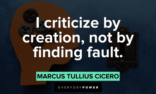 “I criticize by creation, not by finding fault.” – Marcus Tullius Cicero Powerful Criticism Quotes