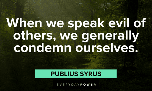 "When we speak evil of others, we generally condemn ourselves." – Publius Syrus Inspiring Criticism Quotes