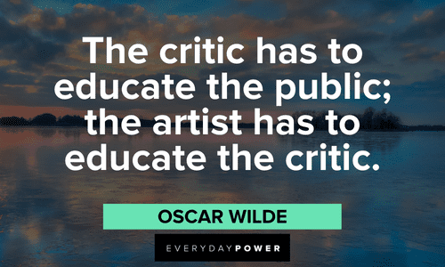 "The critic has to educate the public; the artist has to educate the critic." - Oscar Wilde thoughtful Criticism Quotes