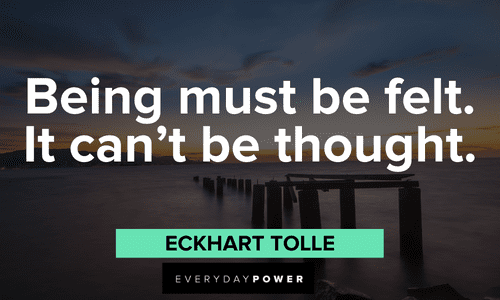“Being must be felt. It can't be thought.” - Eckhart Tolle thoughtful Eckhart Tolle Quotes