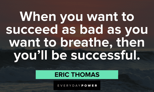 "When you want to succeed as bad as you want to breathe, then you’ll be successful." - Eric Thomas Eric Thomas Quotes about success