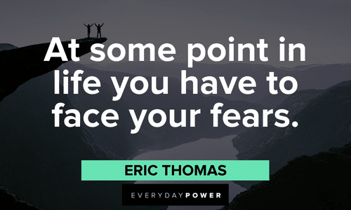"At some point in life you have to face your fears." - Eric Thomas Eric Thomas Quotes about fear