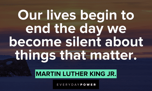 “Our lives begin to end the day we become silent about things that matter.” – Martin Luther King Jr. inspiring Quotes by Martin Luther King Jr.