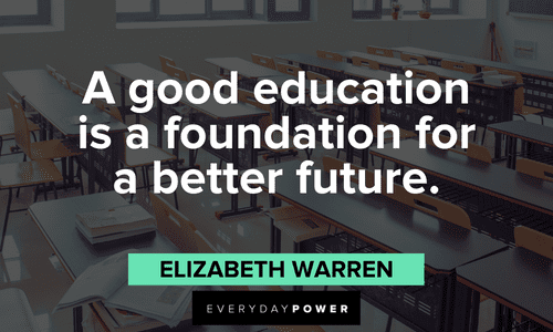 “A good education is a foundation for a better future.” ― Elizabeth Warren First Day of School Quotes to inspire you