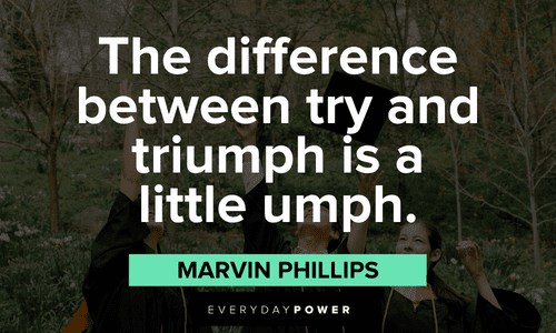 "The difference between try and triumph is a little umph." ― Marvin Phillips First Day of School Quotes and sayings