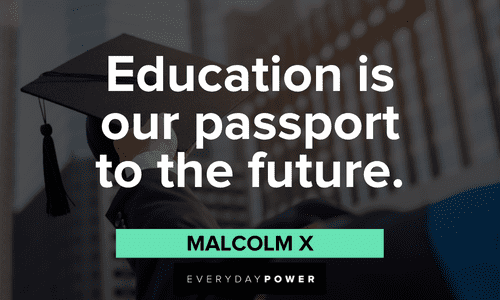 “Education is our passport to the future.” — Malcolm X First Day of School Quotes about the future