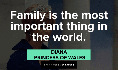 “Family is the most important thing in the world.” - Diana, Princess of Wales Princess Diana Quotes about family