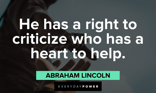 "He has a right to criticize who has a heart to help." - Abraham Lincoln helpful Criticism Quotes about criticize