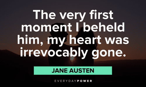 “The very first moment I beheld him, my heart was irrevocably gone.” – Jane Austen Jane Austen Quotes about falling love