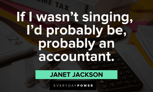 “If I wasn't singing, I'd probably be, probably an accountant.” - Janet Jackson Janet Jackson Quotes about music