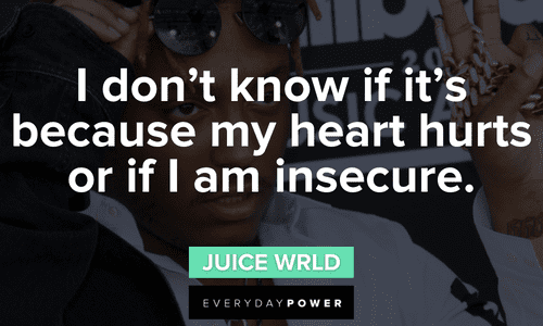 "I don’t know if it’s because my heart hurts or if I am insecure." - Juice WRLD Juice WRLD quotes about love