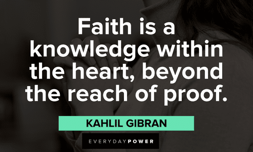 "Faith is a knowledge within the heart, beyond the reach of proof." - Kahlil Gibran Kahlil Gibran Quotes about faith