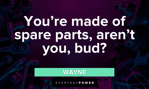 “You’re made of spare parts, aren’t you, bud?” — Wayne Letterkenny quotes about spare parts