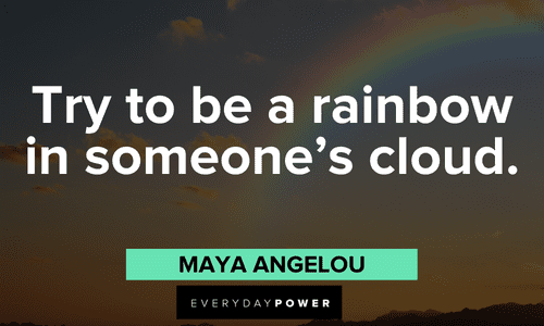 "Try to be a rainbow in someone's cloud." - Maya Angelou Maya Angelou Quotes about kindness