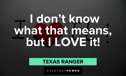“I don't know what that means, but I LOVE it!” - Texas Ranger Ricky Bobby Quotes about love