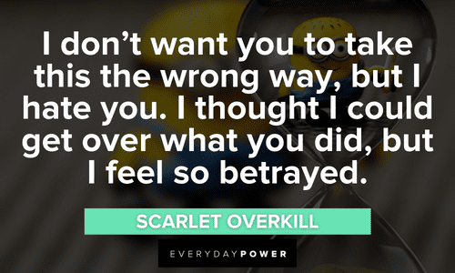 “I don't want you to take this the wrong way, but I hate you. I thought I could get over what you did, but I feel so betrayed.” - Scarlet Overkill Minion quotes about hate