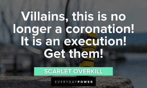 “Villains, this is no longer a coronation! It is an execution! Get them!” - Scarlet Overkill Minion quotes about villains