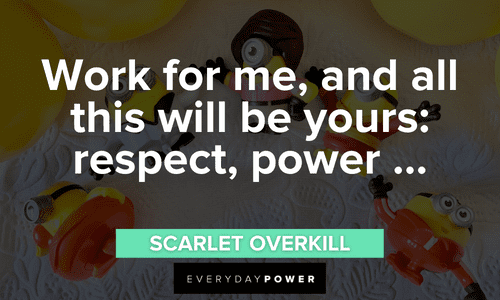 “Work for me, and all this will be yours: respect, power …” - Scarlet Overkill Minion quotes about power